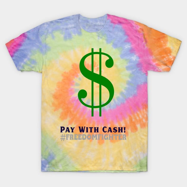 Pay with Cash! #freedomfighter T-Shirt by Oneness Creations